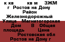 1 к.кв. 40.40 кв.м.   ЗЖМ  г. Ростов-на-Дону. › Район ­ Железнодорожный › Улица ­ Магнитогорская › Дом ­ 1  В › Общая площадь ­ 40 › Цена ­ 1 563 900 - Ростовская обл., Ростов-на-Дону г. Недвижимость » Квартиры продажа   